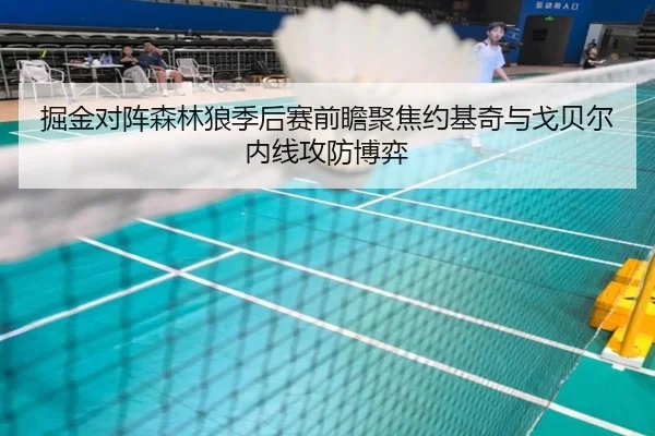 掘金对阵森林狼季后赛前瞻聚焦约基奇与戈贝尔内线攻防博弈