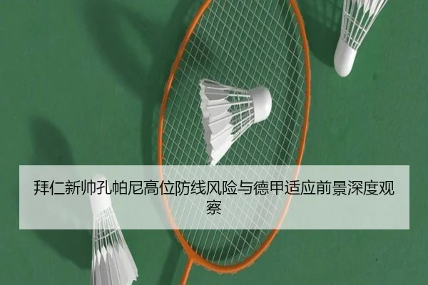 拜仁新帅孔帕尼高位防线风险与德甲适应前景深度观察