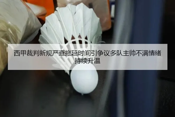 西甲裁判新规严查拖延时间引争议多队主帅不满情绪持续升温